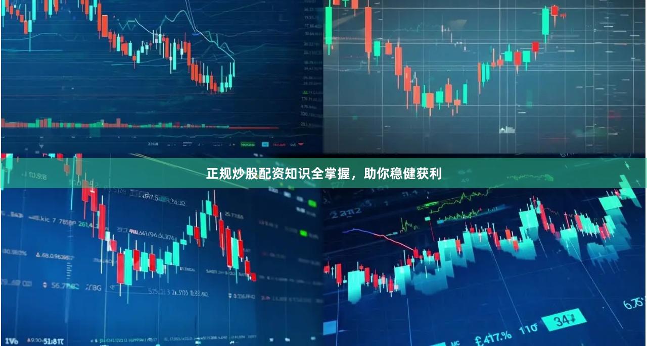 正规炒股配资知识全掌握，助你稳健获利